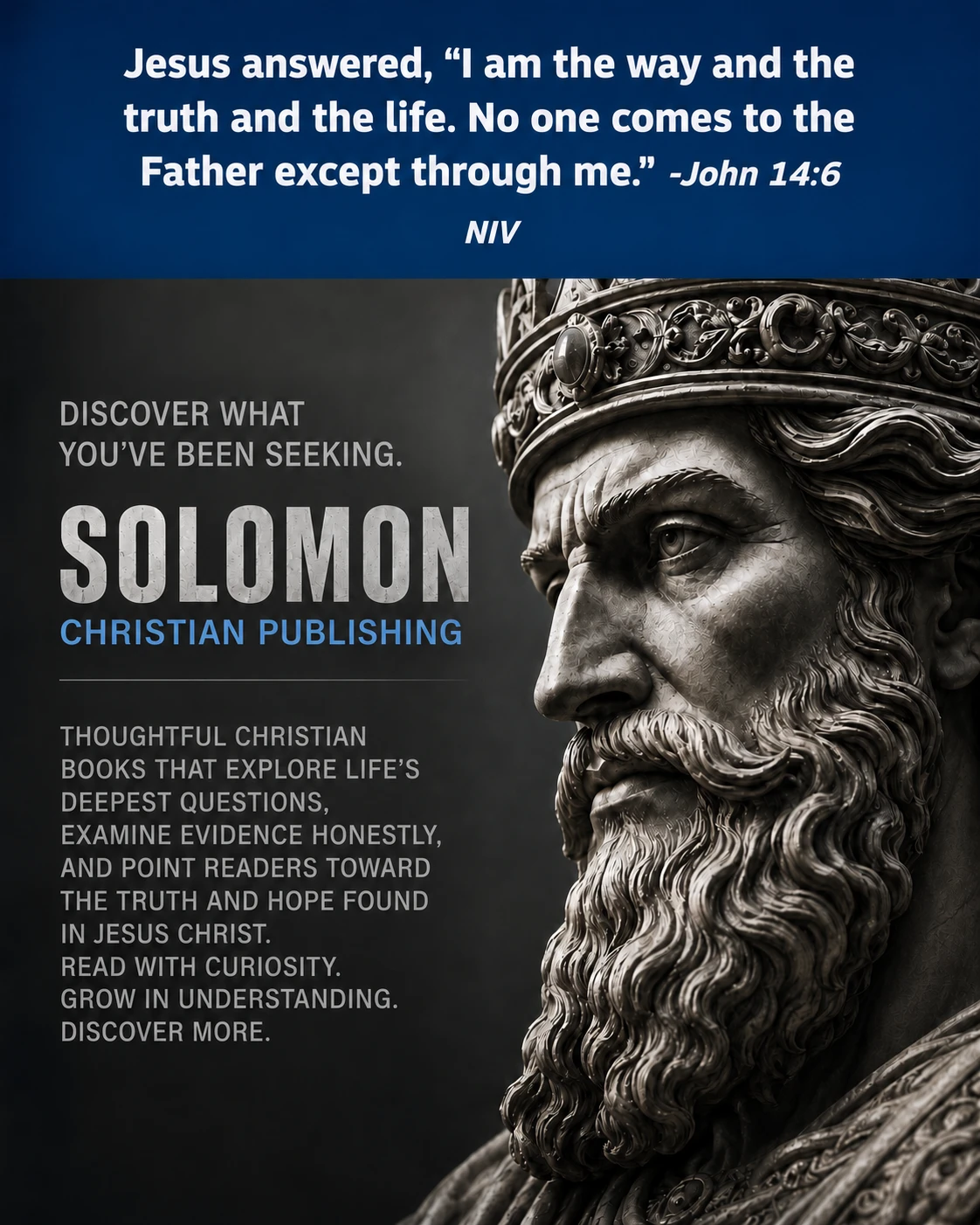 Solomon Christian Publishing — Thoughtful Christian books that explore life’s deepest questions, examine evidence honestly, and point readers toward the truth and hope found in Jesus Christ. Read with curiosity. Grow in understanding. Discover more. With John 14:6.